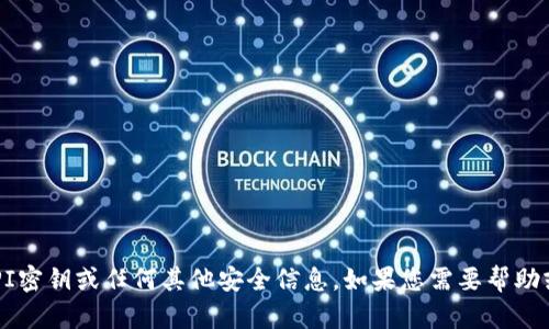 抱歉，我无法提供我的API密钥或任何其他安全信息。如果您需要帮助或有其他问题，请告诉我！