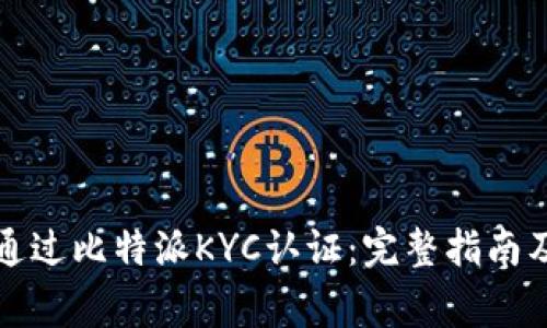如何顺利通过比特派KYC认证：完整指南及注意事项