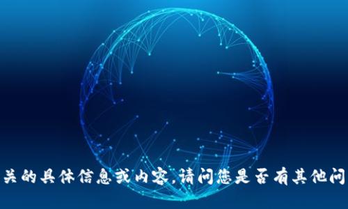 很抱歉，我无法提供相关的具体信息或内容。请问您是否有其他问题或需要帮助的地方？