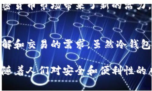 汇币是冷钱包吗？揭开数字货币存储的真相

汇币, 冷钱包, 数字货币, 加密货币, 存储安全/guanjianci

引言
在数字货币的世界里，安全性是每一个投资者最关注的话题之一。随着比特币、以太坊等加密货币的普及，冷钱包和热钱包的概念逐渐走进了人们的视野。而“汇币”作为一种新兴的数字货币，其存储方式同样引发了许多人的好奇。汇币是冷钱包吗？让我们一起来探讨这个问题。

什么是冷钱包？
冷钱包，顾名思义，是一种不连接互联网的数字货币存储设备。这种钱包通常被认为是最安全的储存方式之一，因为它不容易受到黑客攻击或恶意软件的威胁。冷钱包的形式多种多样，有硬件设备，例如Ledger和Trezor，也有纸钱包，只需将私钥打印在纸上即可。

冷钱包的优缺点
虽然冷钱包在安全性方面有很大优势，但也存在一些缺点。首先，冷钱包在使用上相对不便。当投资者需要及时交易时，操作会相对复杂。其次，如果冷钱包的设备损坏或丢失，用户可能会面临资金无法找回的风险。此外，冷钱包的设置和使用也要求用户具备一定的技术知识。

热钱包与冷钱包的区别
了解冷钱包之前，我们需要明白热钱包的概念。热钱包是指那些连接互联网的数字货币存储解决方案。这类钱包操作方便，适合频繁交易的用户。与冷钱包相比，热钱包更容易受到网络攻击，但在流动性上则具有明显优势。

例如，在交易所的账户便是热钱包的一个例子，用户可以轻松地进行买卖操作。但相应地，这种便利性也带来了较高的风险。因此，许多投资者会采取冷热结合的方式来达到安全与便利的平衡。

汇币的存储方式
回到我们的话题，汇币的存储方式如何呢？其实，汇币并没有固定的存储方式。用户可以选择将其存放在热钱包中，方便进行交易；也可以选择冷钱包以提高安全性。一旦决定以冷钱包的形式存储汇币，用户就需要遵循一些最佳实践来保护他们的资产。

如何安全存储汇币？
安全存储汇币的第一步是选择可靠的冷钱包设备。像Ledger和Trezor这样经过广泛使用和测试的设备，通常会比较安全。此外，用户还需确保其冷钱包的固件保持最新，以防漏洞被黑客利用。

除此之外，建议用户在创建冷钱包时进行备份。这意味着将私钥或恢复种子保存在安全的地方，例如保险箱中。此外，切记不要将私钥和恢复种子存放在同一个地方，以防被盗或丢失。

文化视角下的数字货币
在探讨汇币和冷钱包的过程中，我们还可以看到不同文化对数字货币的理解和接受程度。在西方国家，数字货币被视作一种创新和科技的象征，许多人愿意冒险投资。而在某些国家和地区，人们则由于对金融安全的担忧而对数字货币持保守态度。

例如，在经济动荡的国家，汇币可能被视为一种避险工具。而在某些高科技发达地区，数字货币则成为了年轻一代追求的时尚标志。这种文化差异也导致了数字货币使用的多样性，反映出全球范围内人们对金融科技的不同看法。

未来展望
在数字货币技术飞速发展的背景下，汇币作为一种新兴的数字资产，其未来也充满了可能性。越来越多的人开始关注和使用汇币，这对加密货币市场带来了新的活力。在这种趋势下，冷钱包的安全性将继续显得尤为重要。

总结
综上所述，汇币可以根据用户的需求选择存储方式。冷钱包是存储汇币的安全选择之一，但是否使用冷钱包，仍然取决于用户对安全的理解和交易的需求。虽然冷钱包在安全性上更具优势，但在流动性和方便性上不可忽视热钱包的存在。谁都有自己的一套存储策略，找到适合自己的方式才是最重要的。

数字货币的未来还有许多未知的领域等待我们探索，而汇币是否能够脱颖而出、走向更广阔的市场，将取决于技术的进步和用户的选择。随着人们对安全和便利性的日益关注，冷钱包将在数字资产保护中扮演越来越重要的角色。