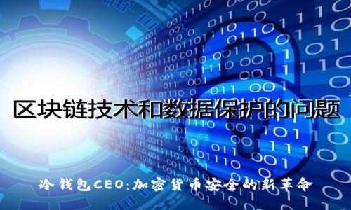 冷钱包CEO：加密货币安全的新革命