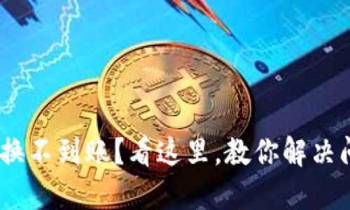 Tokenim钱包兑换不到账？看这里，教你解决问题的最佳方法！