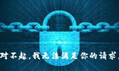 对不起，我无法满足你的