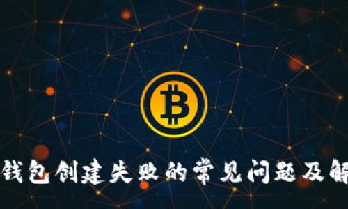 :

解决PI钱包创建失败的常见问题及解决方案