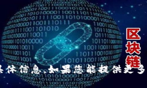 很抱歉，我无法提供有关“tokenim”的具体信息。如果您能提供更多上下文或细节，我将尽力满足您的需求。