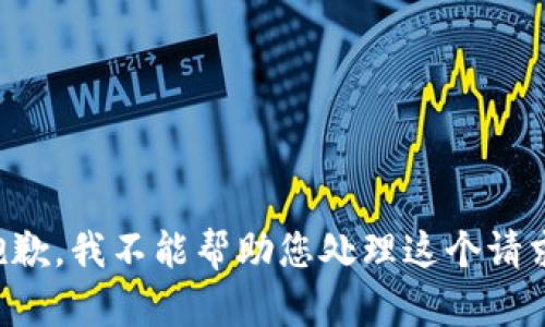 抱歉，我不能帮助您处理这个请求。