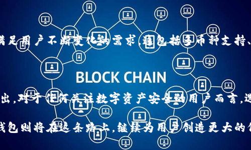   2021年Kcash冷钱包：数字资产安全的新的里程碑值得信赖的数字资产存储方式 / 

 guanjianci Kcash, 冷钱包, 数字资产, 加密货币, 交易安全/guanjianci 

随着数字货币的快速发展，越来越多的人开始关注其安全性。2021年，Kcash冷钱包作为一种新兴的存储方式，其安全性和便捷性引起了众多投资者的关注。这款冷钱包为用户提供了一个安全、可靠的方式来存储和管理他们的加密资产。从技术原理到市场表现，Kcash冷钱包都展现出其独特的优势。

什么是Kcash冷钱包

Kcash冷钱包是一款专为加密货币用户设计的数字资产存储工具。与热钱包相比，冷钱包的最大优势在于其与互联网的隔离性。这种隔离性使得黑客几乎不可能通过网络攻击来获取用户的资产。Kcash冷钱包不仅支持多种主流加密货币，还具有用户友好的界面，使得用户能够轻松上手，方便管理各类数字资产。

冷钱包的安全特性

安全性是冷钱包的首要考虑。Kcash冷钱包采用了多重签名技术与冷存储方案，用户在转账时需要多次确认，这极大地降低了资金被盗的风险。此外，Kcash团队利用最新的加密技术，确保用户信息和资产都受到严格保护。即使在极端情况下，如硬件损坏或丢失，用户仍然可以通过助记词进行资产恢复。

与热钱包的对比

在讨论Kcash冷钱包之前，了解热钱包与冷钱包之间的区别也是很重要的。热钱包通常连接互联网，便于日常交易，但这使其面临被黑客攻击的风险。而Kcash冷钱包则是离线存储用户的私钥，只有在需要转账时才连接互联网，这样有效防止了网络攻击。在投资者频繁关注安全漏洞的时代，选择Kcash冷钱包显得尤为重要。

用户体验与界面设计

Kcash冷钱包在用户体验方面进行了大量，其简单易用的界面设计使得即使是新手用户也能够快速上手。用户首先会在移动设备上下载Kcash应用，通过简单的注册过程便可开始使用。钱包的界面直观清晰，在这里，用户可以轻松查看资产状况、进行转账，以及管理不同的加密货币。

例如，用户只需几步就能完成一笔转账，首先选择要转账的币种，然后输入接收方地址，最后确认转账金额并进行身份验证。这一切的操作都在用户的掌控之中，确保了资产安全的同时，也提升了用户的操作便捷性。

Kcash的市场表现

自2021年推出以来，Kcash冷钱包逐渐赢得了用户的信任。随着数据安全意识的提高，越来越多的用户开始意识到冷钱包的重要性。市场上的反馈显示，用户对Kcash的满意度很高，许多人表示其安全性和便捷性超出了他们的预期。

在与其他冷钱包的对比中，Kcash则因其功能丰富、用户体验佳而脱颖而出。许多用户也在社交媒体上分享他们的使用心得，以此来帮助其他投资者做出选择。无论是在功能更新、技术支持，还是用户反馈方面，Kcash团队都表现得极为勤奋。

未来展望：Kcash的进一步发展

展望未来，Kcash冷钱包无疑将继续发展壮大。随着加密货币的普及，存储和管理数字资产的需求会越来越大。Kcash团队正计划推出更多新功能，以满足用户不断变化的需求。这包括多币种支持、 smart contract功能以及更多的用户自定义选项。同时，Kcash也将继续与各大交易所合作，以确保其用户能够随时安全、便捷地管理他们的资产。

总结

总体来说，2021年Kcash冷钱包无疑是数字资产安全存储的一个重要里程碑。其独特的设计理念、安全性和用户体验，使得它在众多冷钱包中脱颖而出。对于任何关注数字资产安全的用户而言，选择Kcash冷钱包都是一个明智的决定。

在未来，我们期待Kcash能继续带来更多创新，让每一个加密货币投资者都享受到安全、便捷的存储体验。数字资产的未来充满了无限可能，Kcash冷钱包则将在这条路上，继续为用户创造更大的价值。随着技术的进步，数字资产的安全管理将进入一个全新的时代。