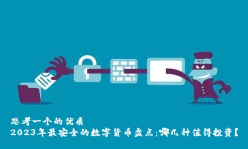 思考一个的优质
2023年最安全的数字货币盘点：哪几种值得投资？