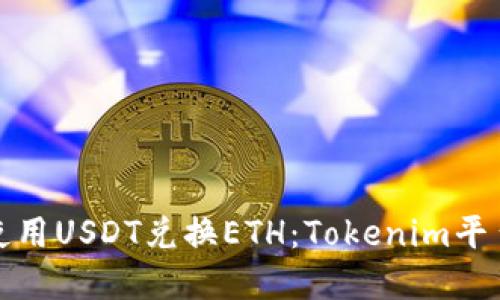 如何使用USDT兑换ETH：Tokenim平台详解