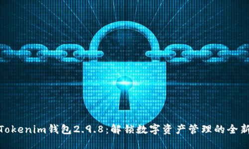 探索Tokenim钱包2.9.8：解锁数字资产管理的全新体验