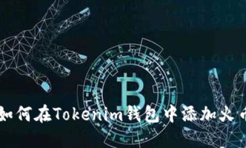 手把手教你如何在Tokenim钱包中添加火币生态链钱包