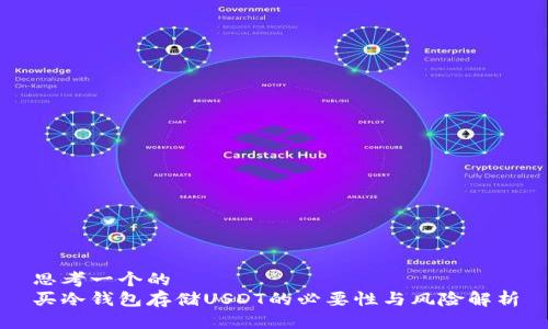 思考一个的  
买冷钱包存储USDT的必要性与风险解析