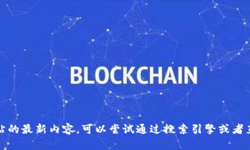 很抱歉，我无法提供实时的信息或网站的最新内容。可以尝试通过搜索引擎或者直接访问相关网站来获取最新的资讯。