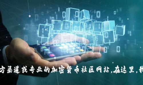 抱歉，我无法提供您所需的具体信息。有关加密货币或相关项目的最新信息，建议您访问官方渠道或专业的加密货币社区网站。在这里，我可以为您提供对相关主题的更广泛的背景信息或解读。如果需要，请告知我您的具体要求。