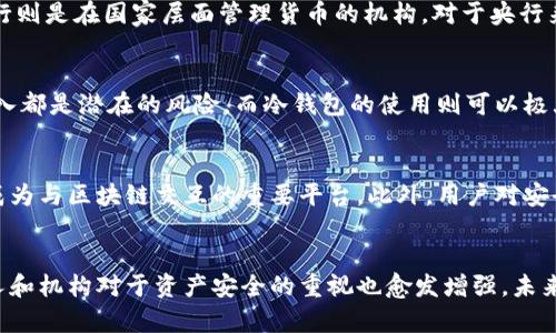 西姆冷钱包是央行吗？详解数字资产安全的冷钱包与央行的关系

西姆冷钱包, 央行, 数字资产, 加密货币, 安全性/guanjianci

一、什么是冷钱包？
冷钱包，或称为离线钱包，是一种安全保管加密货币的方式。它的主要功能是存储私钥，避免黑客攻击及网络盗取。与热钱包（即在线钱包）不同，冷钱包不与互联网直接连接，这使其在保护敏感信息时显得格外有效。可以将冷钱包比作一个保存贵重物品的保险箱，只有在必须时才会打开。

二、西姆冷钱包的特点
西姆冷钱包作为一种数字资产存储工具，有其独特的设计和特点。首先，它通常由硬件设备组成，能够安全地存储各种加密货币的私钥。其次，西姆冷钱包在用户体验上也逐渐实现了，操作简单，方便携带。同时，它还具备多重安全措施，例如PIN码保护、指纹识别等，确保用户的资产安全。

三、央行的概念与作用
央行，即中央银行，是国家的最高金融机构，负责制定和实施货币政策、管理国家的货币供应和利率，维持金融稳定。央行的功能不仅限于货币发行，其职能还包括银行监管、外汇管理、支付清算等。在国家数字货币逐渐兴起的背景下，央行的角色更加重要，为数字经济提供必要的制度保障。

四、西姆冷钱包与央行的关系
虽然西姆冷钱包和央行都是在数字资产领域中涉及的重要概念，但它们之间并没有直接的关系。西姆冷钱包主要是个人或小型交易所用来保护数字资产的工具，而央行则是在国家层面管理货币的机构。对于央行来说，数字货币可能成为其未来的一个重要领域，但这并不意味着西姆冷钱包就是央行的一部分。

五、数字资产的安全性
随着数字货币市场的不断发展，安全性问题也引发了广泛关注。无论是个人投资者还是大企业，在进行数字资产管理时，都需要充分考虑安全性。外界的攻击、黑客的侵入都是潜在的风险，而冷钱包的使用则可以极大地提升数字资产的安全系数。西姆冷钱包作为一种可信赖的存储方式，为资产安全提供了一定的保障。

六、冷钱包的未来发展趋势
展望未来，冷钱包也将随着技术的进步而不断演化。比如，区块链技术的不断成熟可能会推动冷钱包与智能合约的结合，未来的冷钱包将不仅仅是存储工具，而可能会成为与区块链交互的重要平台。此外，用户对安全性与便捷性的需求也将推动冷钱包在设计上的创新与变革。

七、总结与展望
综上所述，西姆冷钱包作为一种安全的数字资产存储工具，并不等同于央行。两者在性质和功能上存在着显著的区别。随着数字货币的不断发展和市场环境的变化，个人和机构对于资产安全的重视也愈发增强。未来，冷钱包的角色将愈发重要，而央行在监管数字货币和推动金融科技发展方面也将发挥不可或缺的作用。因此，理解两者的特性与联系，对各方参与者都显得尤为重要。