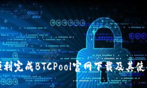 如何顺利完成BTCPool官网下载及其使用指南