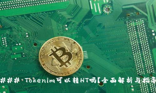 ### Tokenim可以转HT吗？全面解析与指导