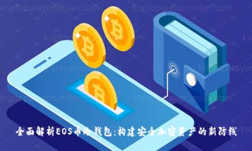 全面解析EOS币冷钱包：构建安全加密资产的新防线