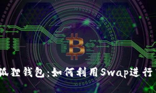 : 探索小狐狸钱包：如何利用Swap进行高效交易？