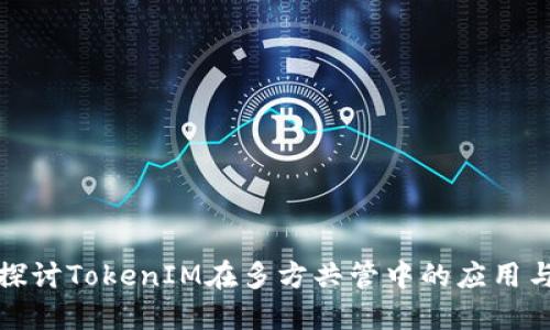 深入探讨TokenIM在多方共管中的应用与意义