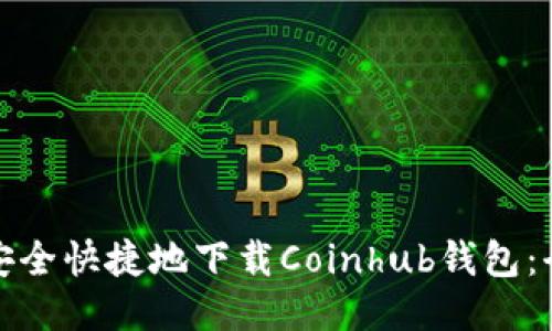 : 如何安全快捷地下载Coinhub钱包：全面指南