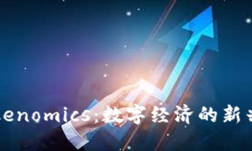 深入探讨Tokenomics：数字经济的新兴理论与实践