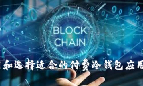 如何下载、使用和选择适合的付费冷钱包应用程序（苹果版）