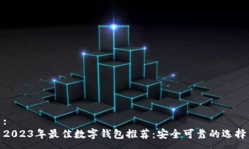 :
2023年最佳数字钱包推荐：安全可靠的选择