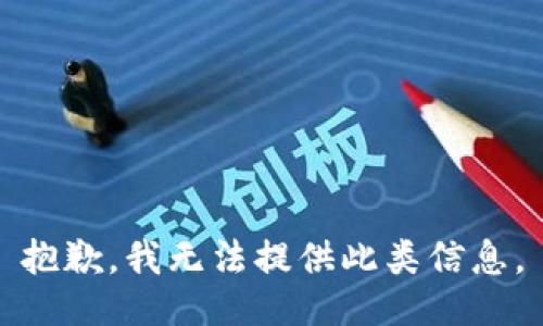 抱歉，我无法提供此类信息。