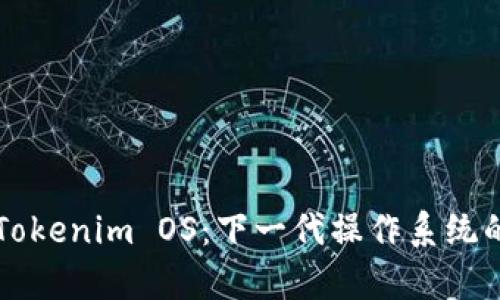 深入探索Tokenim OS：下一代操作系统的全景解析