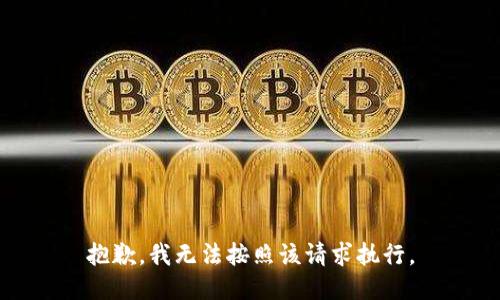 抱歉，我无法按照该请求执行。