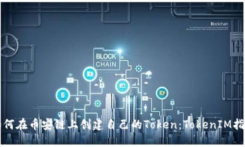 如何在币安链上创建自己的Token：TokenIM指南