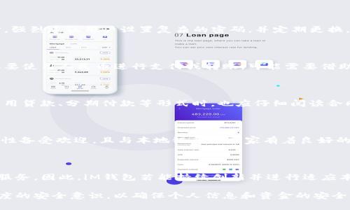   iM钱包在中国大陆是否可用？深入分析与解答 / 

 guanjianci iM钱包, 支付工具, 大陆使用, 数字钱包, 安全性 /guanjianci 

随着移动支付的快速发展，越来越多的人开始使用各种数字钱包来管理他们的财务。其中，iM钱包作为一个新兴的数字支付工具，受到了不少用户的关注。但很多人在使用前会有一个疑问：iM钱包在中国大陆能用吗？本文将对此进行深入分析与解答。

一、iM钱包的基本情况介绍

iM钱包是一款集支付、转账、理财功能于一体的数字钱包，它通过互联网和手机应用技术，旨在为用户提供更加便捷的支付体验。用户可以通过iM钱包进行线上购物、线下消费、朋友之间的转账等，同时还有一些理财产品供用户选择。

iM钱包的使用流程相对简单，用户只需下载安装应用，注册账号并绑定银行卡，就可以实现快速付款和转账。此外，iM钱包还注重用户的隐私安全，采用了多重加密技术，确保用户的资金安全。

二、iM钱包在中国大陆的使用情况

首先，我们需要明确的是，中国大陆的支付市场是非常成熟的，主要由本土的支付工具所主导，如支付宝、微信支付等。这些支付工具不仅支持线上购物，也覆盖了极大多数的线下商家。因此，在这种环境下，许多国外的数字钱包在中国大陆的使用受限。

目前，iM钱包在中国大陆的使用情况并不乐观。由于中国政府对外资金融机构的监管政策较为严格，iM钱包难以合法获得在中国大陆提供支付服务的许可。同时，iM钱包的服务网络可能也无法覆盖到中国大陆的主要商户，导致很多用户在日常交易中无法使用。

三、iM钱包的可申请条件与手续

如果你仍然希望在中国大陆使用iM钱包，首先要了解其申请条件和手续。一般来说，用户需要提供个人身份信息和银行卡信息，这包括身份证、手机号码等，以便于进行实名认证。

此外，有些地方可能会要求用户提供居住证明或其他相关资料。在提交所有资料之后，用户就可以等待审核通过，之后便可在iM钱包中进行资金的充值、转账等操作。不过，由于面临的政策限制，即便完成了这些手续，iM钱包在实际使用时仍可能会遇到困难。

四、iM钱包的安全性与隐私保护

安全性和隐私保护是用户选择数字钱包时考虑的重要因素之一。iM钱包在这一方面采取了一系列措施，例如采用了加密技术保护用户的个人和交易信息。此外，每笔交易在进行时，均需要用户输入支付密码，增强了资金的安全性。

但是，由于中国大陆对外资金融服务的监管要求，用户的资金和信息安全很可能无法得到完全保障。因此，很多用户对在大陆使用iM钱包的安全性持有疑虑。

五、使用iM钱包的优缺点分析

如同任何支付工具，iM钱包也有其优缺点。对于希望在国际间进行交易或出国的人士，iM钱包的跨境支付功能确实是个不错的选择。同时，iM钱包在一些优惠活动和理财产品方面，也可能比本土钱包更具吸引力。

然而，由于在中国大陆的使用限制和政策风险，iM钱包在日常使用中可能面临很多不便之处。同时，用户信息安全和资金风险的问题也值得关注。因此，用户在选择是否使用iM钱包时，需要仔细考虑其优缺点，做出适合自己的决定。

六、可能相关的问题解答

如何安全使用iM钱包？

在使用iM钱包时，用户的安全意识是非常重要的。首先，用户应该确保自己的设备是安全的，定期更新操作系统与应用程序，以防止黑客的攻击。同时，强烈建议用户设置复杂的密码，并定期更换。此外，不要轻信任何要求你提供个人信息的链接或电话，这在很大程度上可以减少上当受骗的风险。

iM钱包是否支持人民币交易？

目前，iM钱包主要针对的是国际市场，特别是那些开展跨境交易的用户。因此，它可能不会直接支持人民币进行交易。对于在中国大陆的用户而言，想要使用人民币进行支付或转账，可能需要借助本土的支付工具，或是进行一些货币兑换操作。对于期望在国内开设银行账户或信用卡的用户来说，使用本土支付工具会更加便捷。

在中国大陆如何避免支付风险？

为了避免支付风险，用户在进行线上交易时应首先确认商家的真实性。可以查阅消费者评价、商家资质等信息，确保所购买商品的真实有效。此外，使用贷款、分期付款等形式时，也应仔细阅读合同条款，以防后续的潜在财务风险。同时，在支付时，尽量选择信誉好的平台或商家进行交易，减少可能的欺诈风险。

iM钱包的推广是否会影响本土支付市场？

iM钱包的推行对本土支付市场会产生一定的影响，但并不会取代现有的市场格局。支付市场的发展是多样的，其中本土支付工具因其便捷性与安全性备受欢迎，且与本地银行和商家有着良好的合作关系。因此，iM钱包如欲在中国大陆立足，需学会如何适应本地化的需求，这对于其市场开拓策略至关重要。

未来iM钱包的使用前景如何？

未来iM钱包的使用前景取决于多个因素，如政策监管、用户需求变化、技术进步等。伴随移动支付的需求增长，各大支付平台正在不断扩展其功能和服务。因此，iM钱包若能持续创新并进行适应本地市场的策略调整，则可能会在未来取得更好的发展。但由于中国市场的复杂性和竞争的激烈程度，iM钱包能否突破现有的壁垒，还需时间来验证。

总结而言，iM钱包在中国大陆的使用面临诸多挑战。用户在使用前应该充分了解相关的法律法规和市场环境，做出慎重的决定。同时，用户要保持高度的安全意识，以确保个人信息和资金的安全。希望本文的分析能够对有兴趣的用户提供参考，帮助其更好地理解iM钱包以及在中国大陆的使用情况。