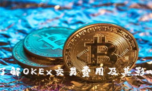 深入了解OKEx交易费用及其影响因素