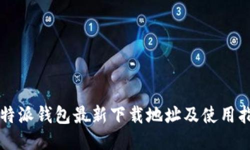 比特派钱包最新下载地址及使用指南