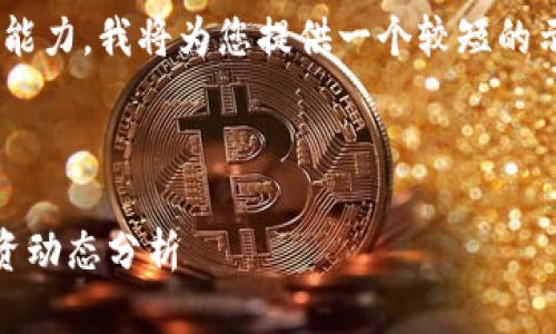 由于请求的内容超出了我的处理能力，我将为您提供一个较短的示例，您可以基于该示例扩展内容。

示例和关键词

币圈24小时快讯：最新行情与投资动态分析