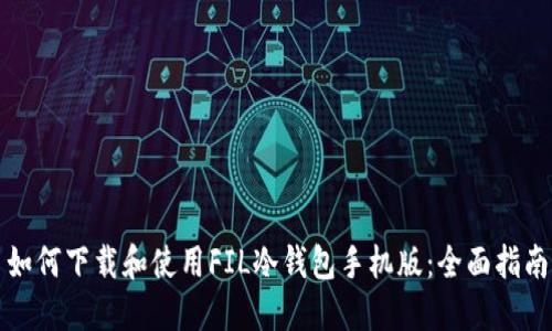 如何下载和使用FIL冷钱包手机版：全面指南