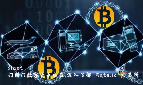  flaot  
 门到门数字货币交易：深入了解 Gate.io 交易所