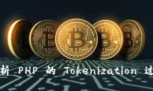 : 深入解析 PHP 的 Tokenization 过程及应用
