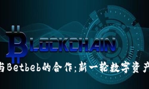 TokenIM与Betbeb的合作：新一轮数字资产投资机遇