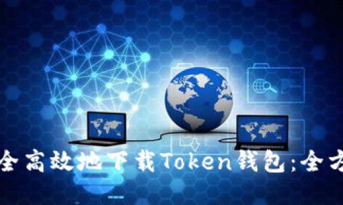 如何安全高效地下载Token钱包：全方位指南