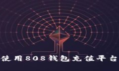 如何安全、方便地使用808钱包充值平台？全面解