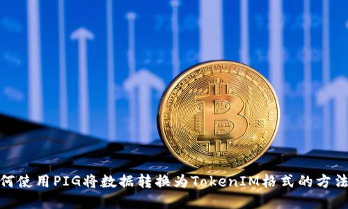 : 如何使用PIG将数据转换为TokenIM格式的方法详解