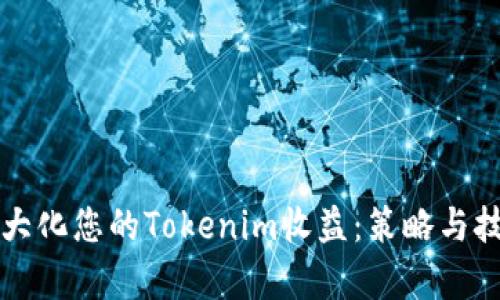 如何最大化您的Tokenim收益：策略与技巧解析