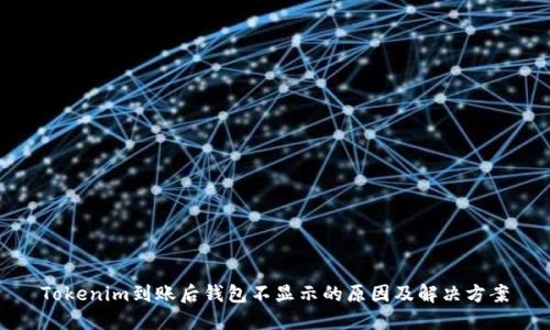 Tokenim到账后钱包不显示的原因及解决方案
