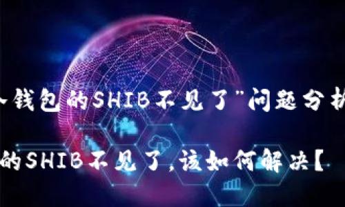 关于“转到冷钱包的SHIB不见了”问题分析及解决方案

转到冷钱包的SHIB不见了，该如何解决？