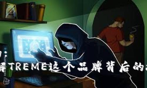 思考一个的:
TREME：了解TREME这个品牌背后的故事与产品