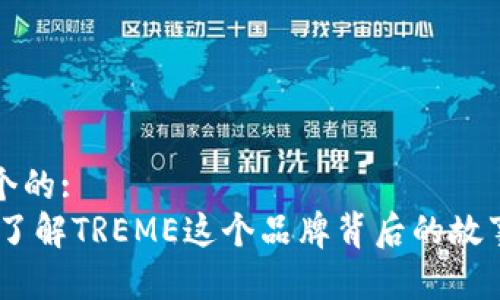 思考一个的:
TREME：了解TREME这个品牌背后的故事与产品