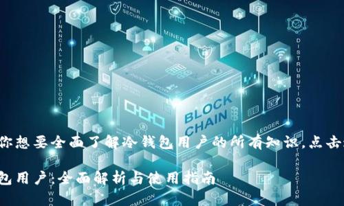 如果你想要全面了解冷钱包用户的所有知识，点击这里！

冷钱包用户：全面解析与使用指南