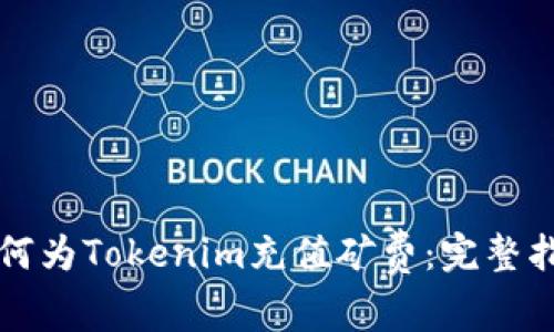 如何为Tokenim充值矿费：完整指南